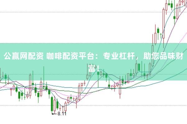 公赢网配资 咖啡配资平台：专业杠杆，助您品味财富！