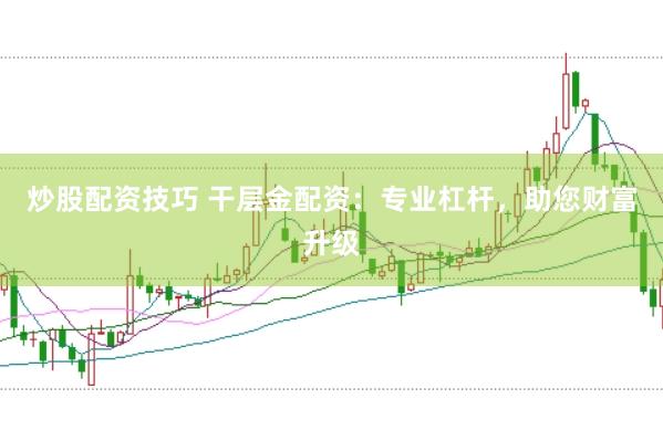 炒股配资技巧 干层金配资：专业杠杆，助您财富升级