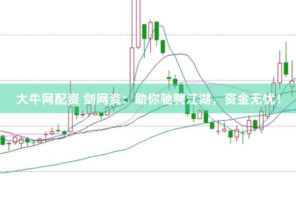 大牛网配资 剑网资：助你驰骋江湖，资金无忧！