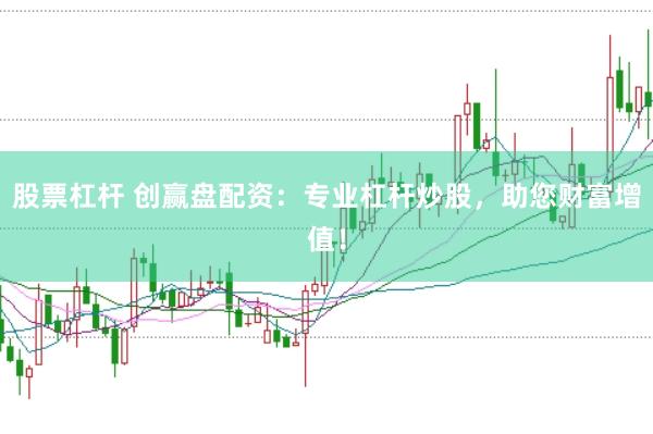 股票杠杆 创赢盘配资：专业杠杆炒股，助您财富增值！