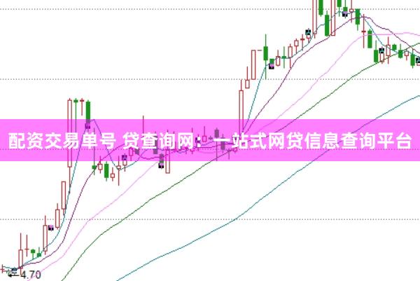 配资交易单号 贷查询网：一站式网贷信息查询平台