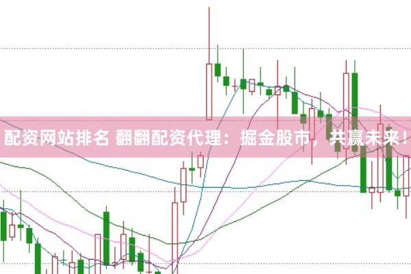 配资网站排名 翻翻配资代理：掘金股市，共赢未来！
