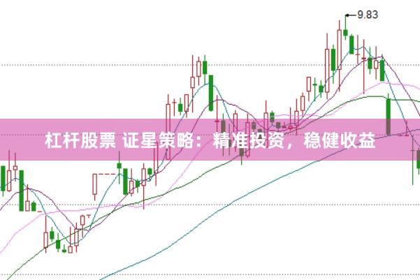 杠杆股票 证星策略：精准投资，稳健收益