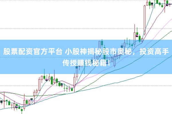 股票配资官方平台 小股神揭秘股市奥秘，投资高手传授赚钱秘籍！