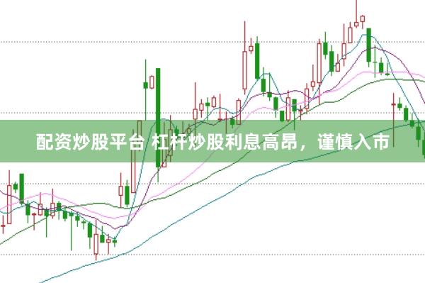 配资炒股平台 杠杆炒股利息高昂，谨慎入市