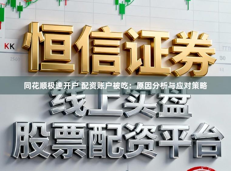 同花顺极速开户 配资账户被吃：原因分析与应对策略